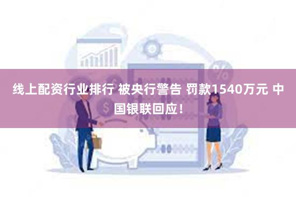 线上配资行业排行 被央行警告 罚款1540万元 中国银联回应！