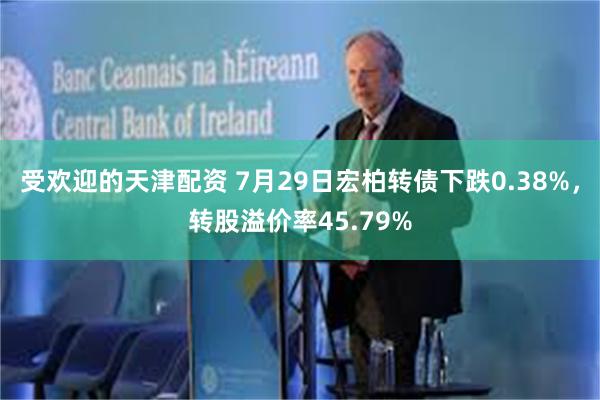 受欢迎的天津配资 7月29日宏柏转债下跌0.38%，转股溢价率45.79%