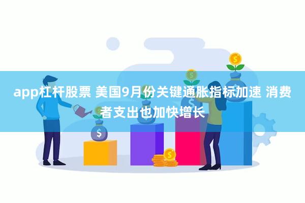 app杠杆股票 美国9月份关键通胀指标加速 消费者支出也加快增长