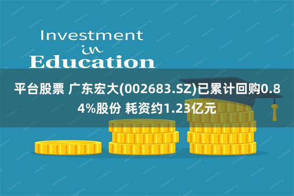 平台股票 广东宏大(002683.SZ)已累计回购0.84%股份 耗资约1.23亿元