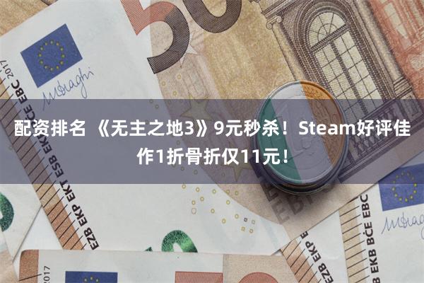 配资排名 《无主之地3》9元秒杀！Steam好评佳作1折骨折仅11元！